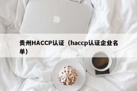 贵州HACCP认证（haccp认证企业名单）