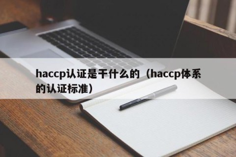 haccp认证是干什么的（haccp体系的认证标准）