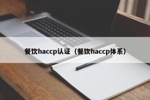 餐饮haccp认证（餐饮haccp体系）