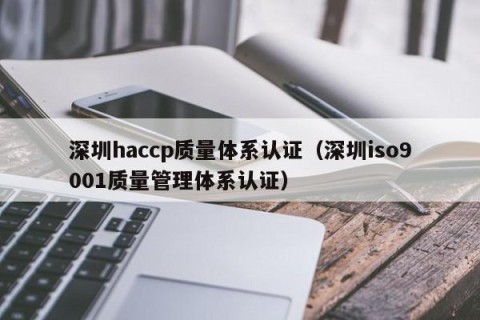 深圳haccp质量体系认证（深圳iso9001质量管理体系认证）