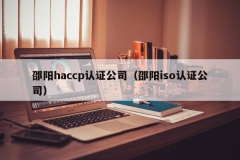 邵阳haccp认证公司（邵阳iso认证公司）