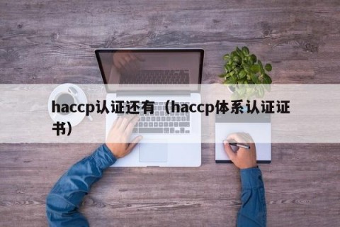 haccp认证还有（haccp体系认证证书）