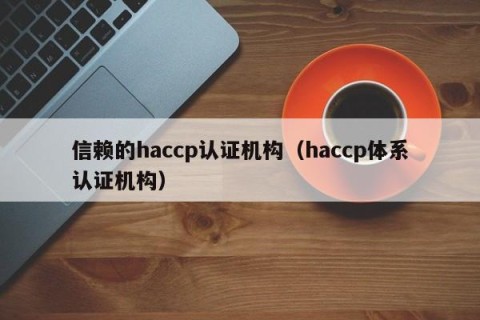 信赖的haccp认证机构（haccp体系认证机构）