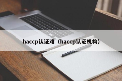 haccp认证难（haccp认证机构）