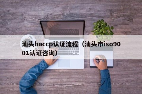 汕头haccp认证流程（汕头市iso9001认证咨询）