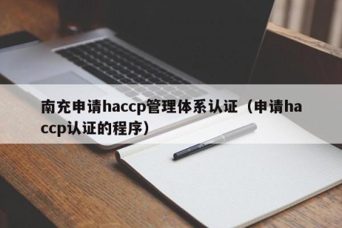 南充申请haccp管理体系认证（申请haccp认证的程序）
