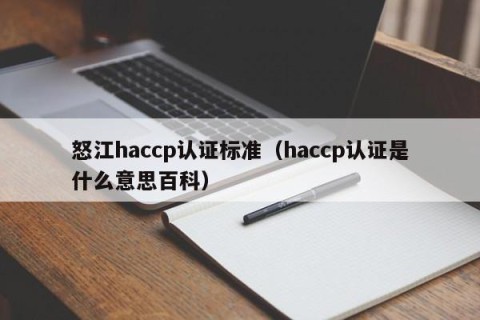 怒江haccp认证标准（haccp认证是什么意思百科）