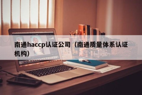 南通haccp认证公司（南通质量体系认证机构）