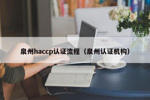 泉州haccp认证流程（泉州认证机构）