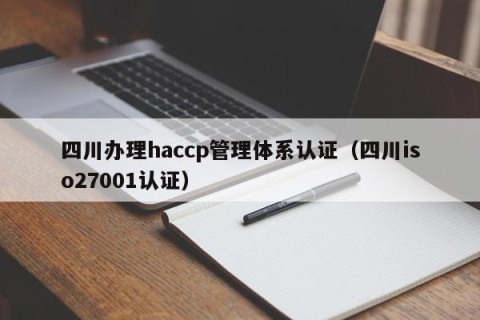 四川办理haccp管理体系认证（四川iso27001认证）