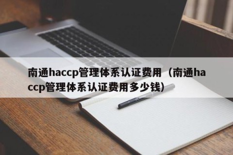 南通haccp管理体系认证费用（南通haccp管理体系认证费用多少钱）