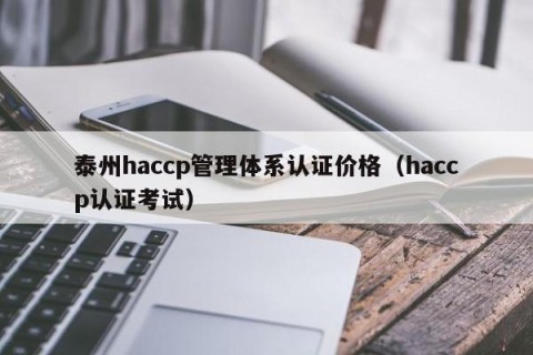 泰州haccp管理体系认证价格（haccp认证考试）