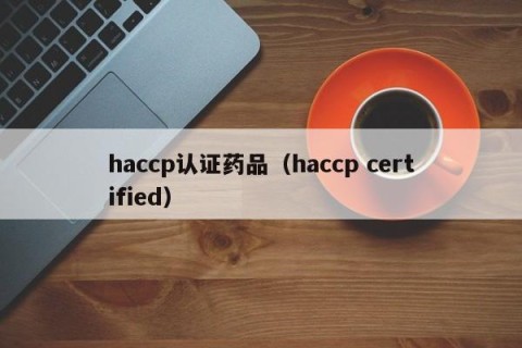 haccp认证药品（haccp certified）