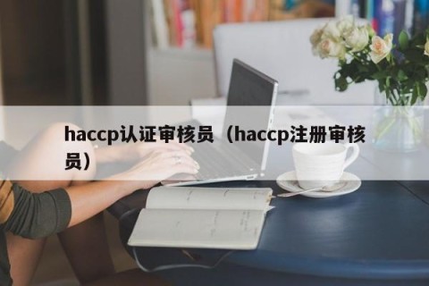 haccp认证审核员（haccp注册审核员）