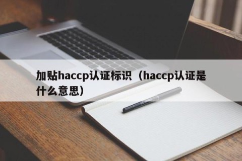 加贴haccp认证标识（haccp认证是什么意思）