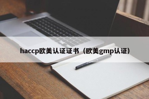 haccp欧美认证证书（欧美gmp认证）
