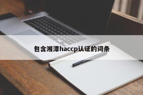 包含湘潭haccp认证的词条