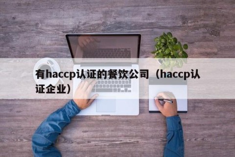 有haccp认证的餐饮公司（haccp认证企业）